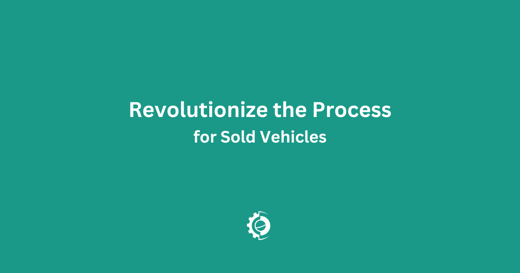 Revolutionizing the Sold Vehicle Process with Dealer by Design